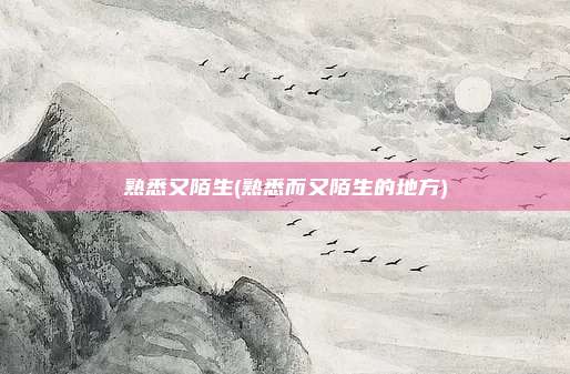 熟悉又陌生(熟悉而又陌生的地方)