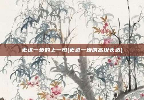 更进一步的上一句(更进一步的高级表达)
