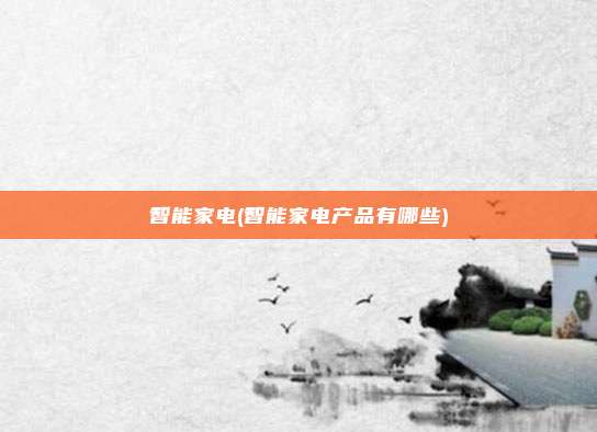 智能家电(智能家电产品有哪些)