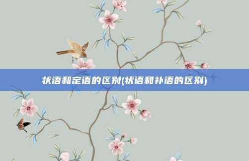 状语和定语的区别(状语和补语的区别)