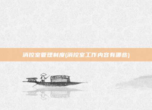 消控室管理制度(消控室工作内容有哪些)
