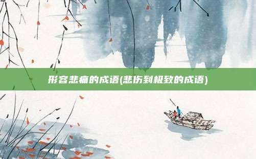 形容悲痛的成语(悲伤到极致的成语)