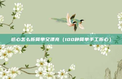 纸心怎么折简单又漂亮（100种简单手工折心）
