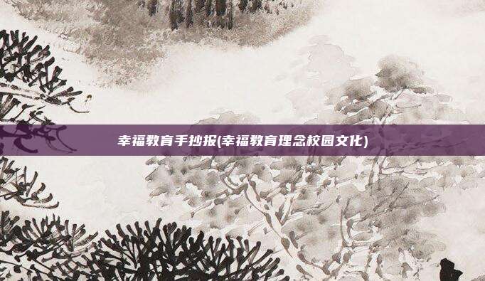 幸福教育手抄报(幸福教育理念校园文化)