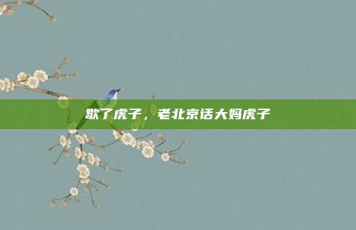 歇了虎子,老北京话大妈虎子
