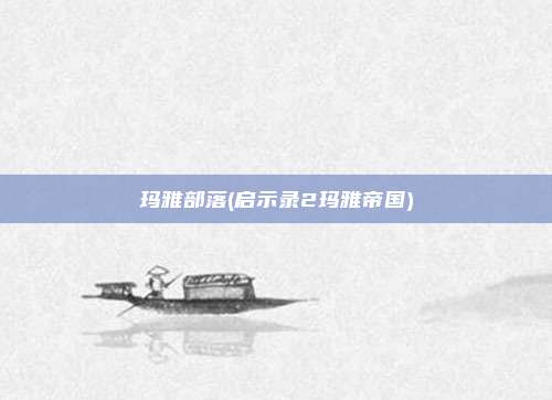 玛雅部落(启示录2玛雅帝国)