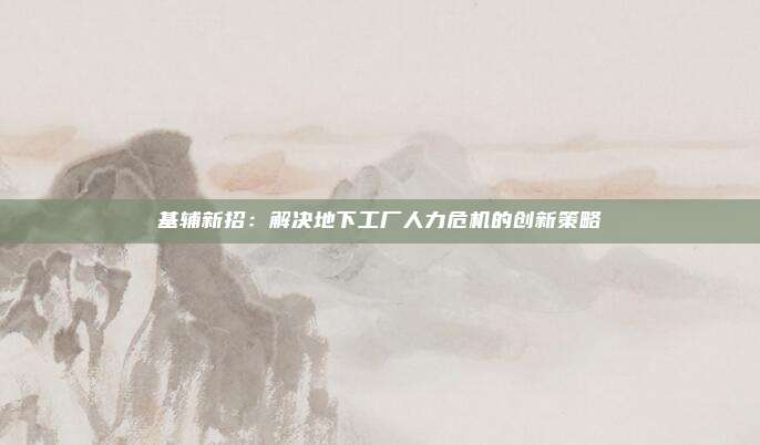 基辅新招：解决地下工厂人力危机的创新策略