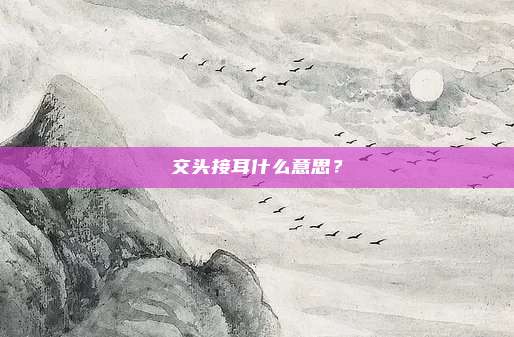 交头接耳什么意思？