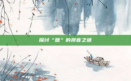 探讨“嗯”的拼音之谜