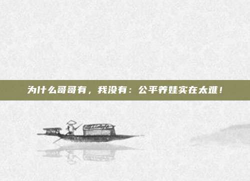 为什么哥哥有，我没有：公平养娃实在太难！