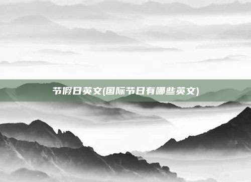 节假日英文(国际节日有哪些英文)