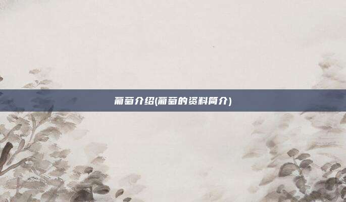 葡萄介绍(葡萄的资料简介)