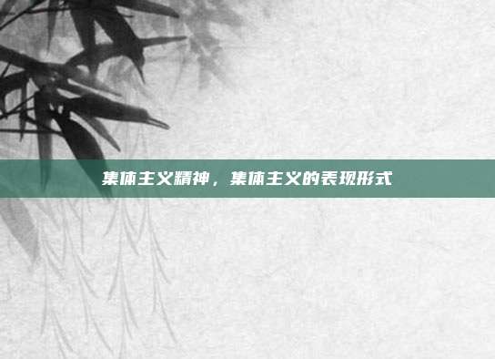 集体主义精神,集体主义的表现形式