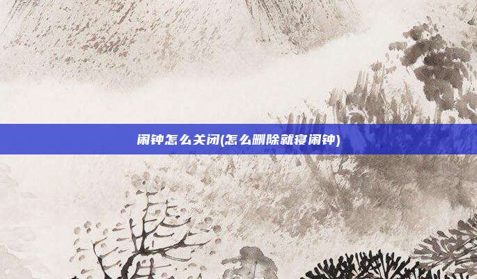 闹钟怎么关闭(怎么删除就寝闹钟)