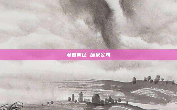 设备搬迁 搬家公司