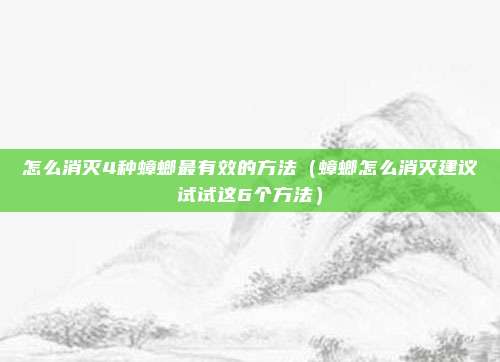 怎么消灭4种蟑螂最有效的方法(蟑螂怎么消灭建议试试这6个方法)