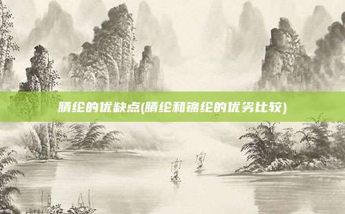 腈纶的优缺点(腈纶和锦纶的优劣比较)