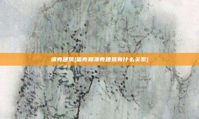 薄壳建筑(蛋壳和薄壳建筑有什么关系)