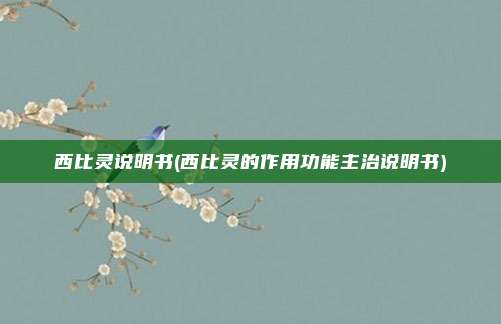 西比灵说明书(西比灵的作用功能主治说明书)