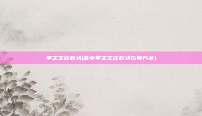 学生生涯规划(高中学生生涯规划指导方案)