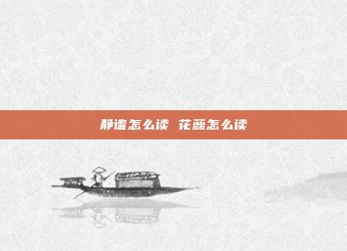 静谧怎么读 花蕊怎么读