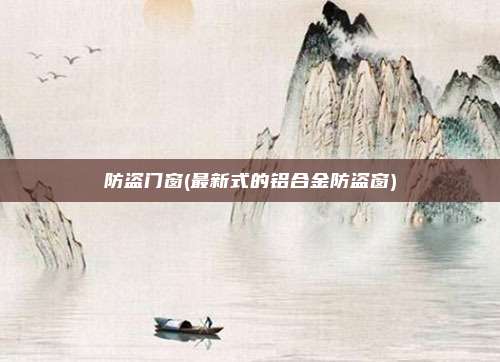 防盗门窗(最新式的铝合金防盗窗)