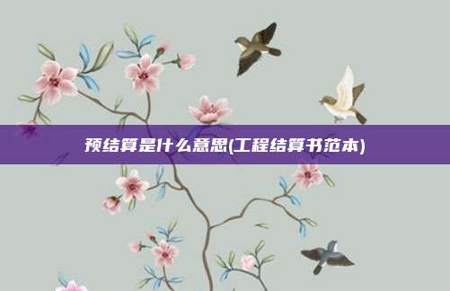 预结算是什么意思(工程结算书范本)
