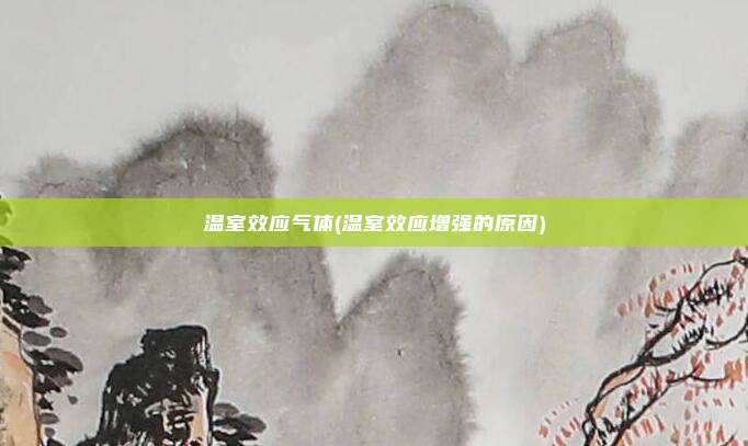 温室效应气体(温室效应增强的原因)