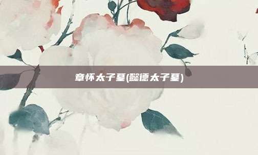 章怀太子墓(懿德太子墓)