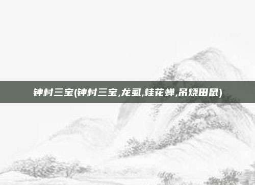 钟村三宝(钟村三宝,龙虱,桂花蝉,吊烧田鼠)