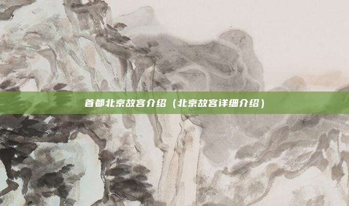 首都北京故宫介绍（北京故宫详细介绍）