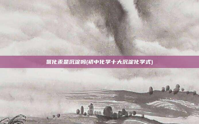氯化汞是沉淀吗(初中化学十大沉淀化学式)