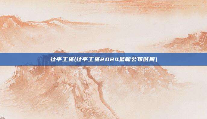 社平工资(社平工资2024最新公布时间)