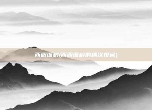 西服面料(西服面料的档次排名)
