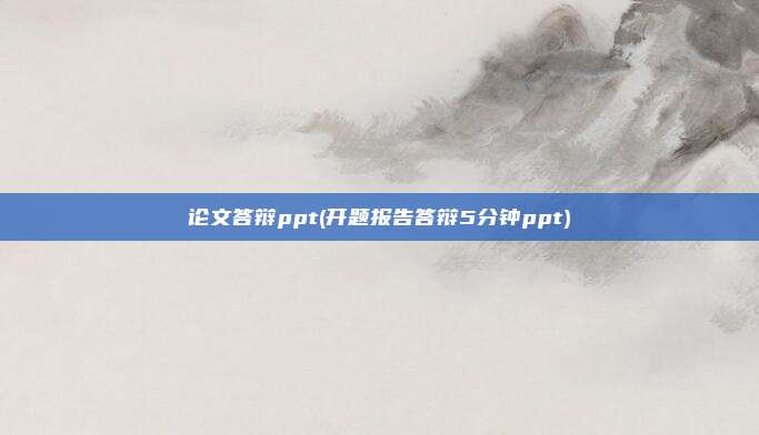论文答辩ppt(开题报告答辩5分钟ppt)