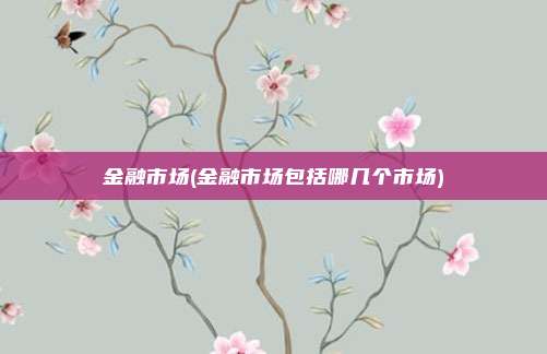 金融市场(金融市场包括哪几个市场)