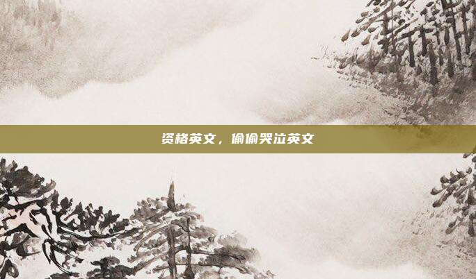 资格英文,偷偷哭泣英文