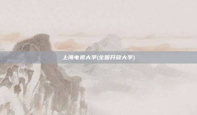 上海电视大学(全国开放大学)
