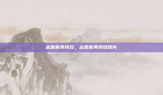 志愿服务项目,志愿服务项目图片