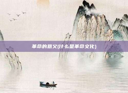 革命的意义(什么是革命文化)