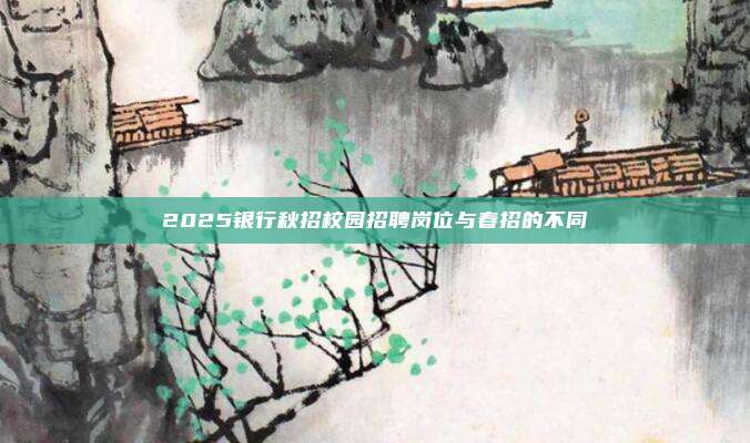 2025银行秋招校园招聘岗位与春招的不同