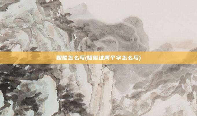 粗糙怎么写(粗糙这两个字怎么写)
