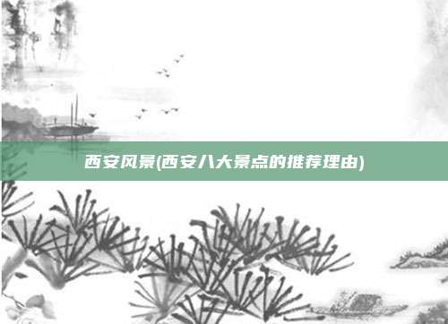 西安风景(西安八大景点的推荐理由)