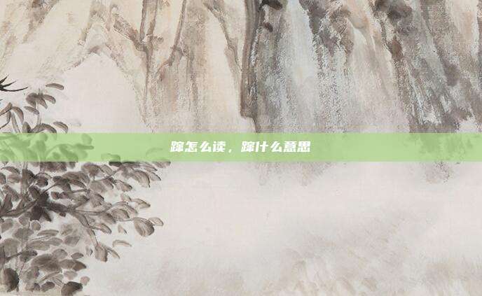 蹿怎么读,蹿什么意思