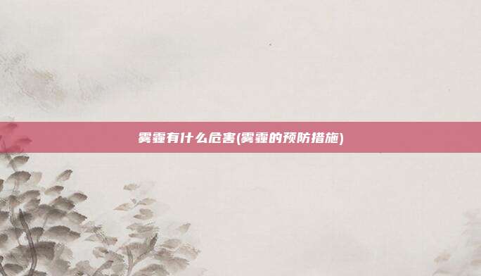 雾霾有什么危害(雾霾的预防措施)