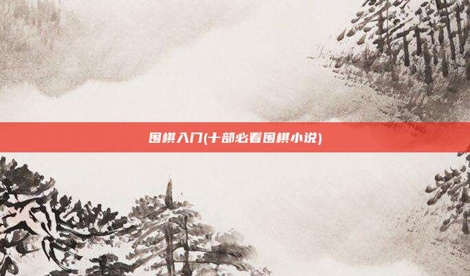 围棋入门(十部必看围棋小说)