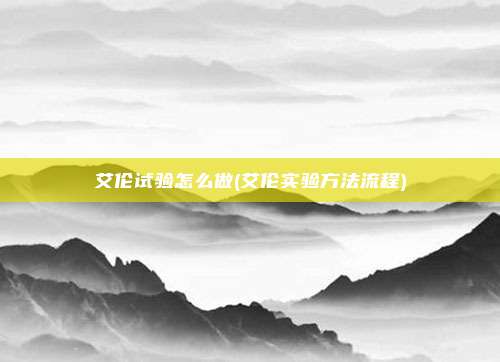 艾伦试验怎么做(艾伦实验方法流程)