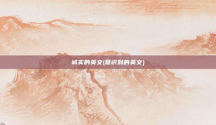 诚实的英文(意识到的英文)