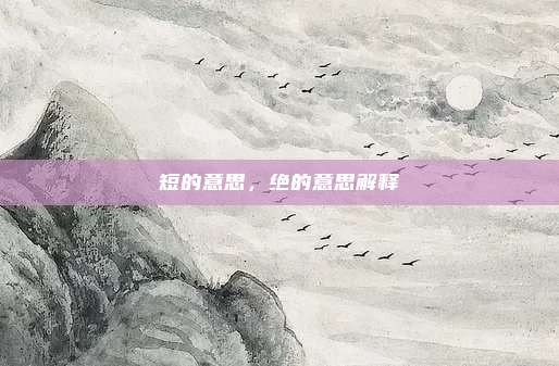 短的意思，绝的意思解释