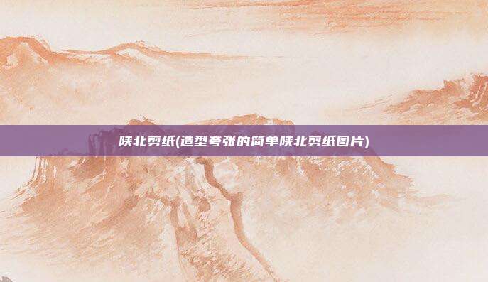陕北剪纸(造型夸张的简单陕北剪纸图片)